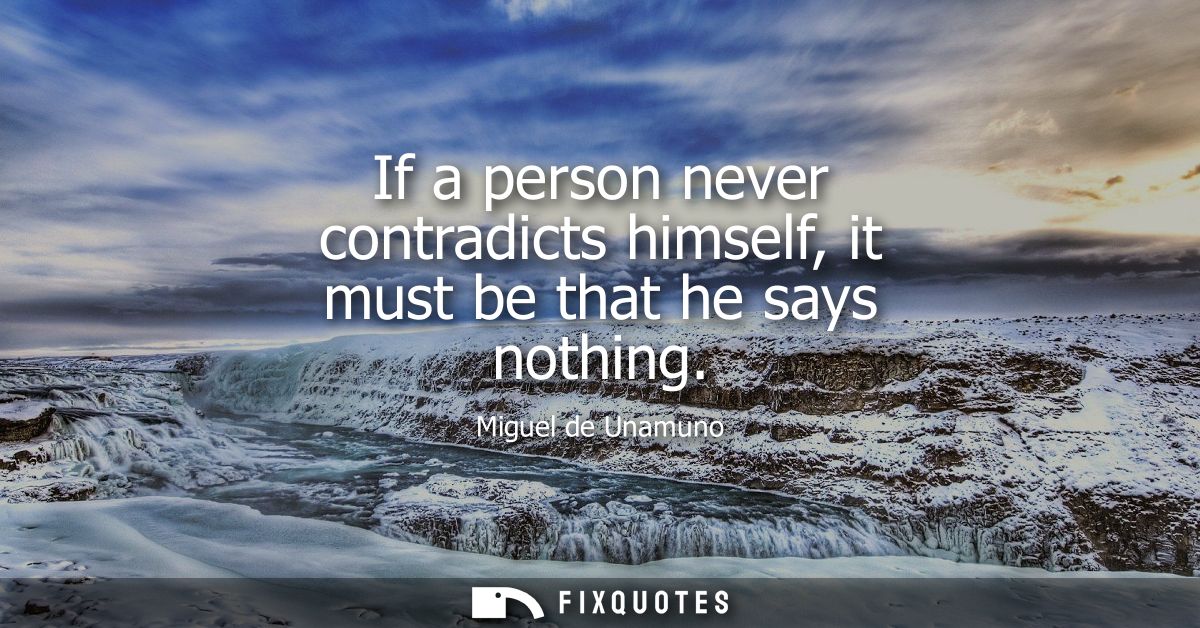 If a person never contradicts himself, it must be that he says nothing