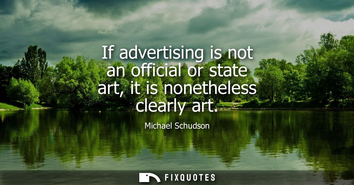 If advertising is not an official or state art, it is nonetheless clearly art
