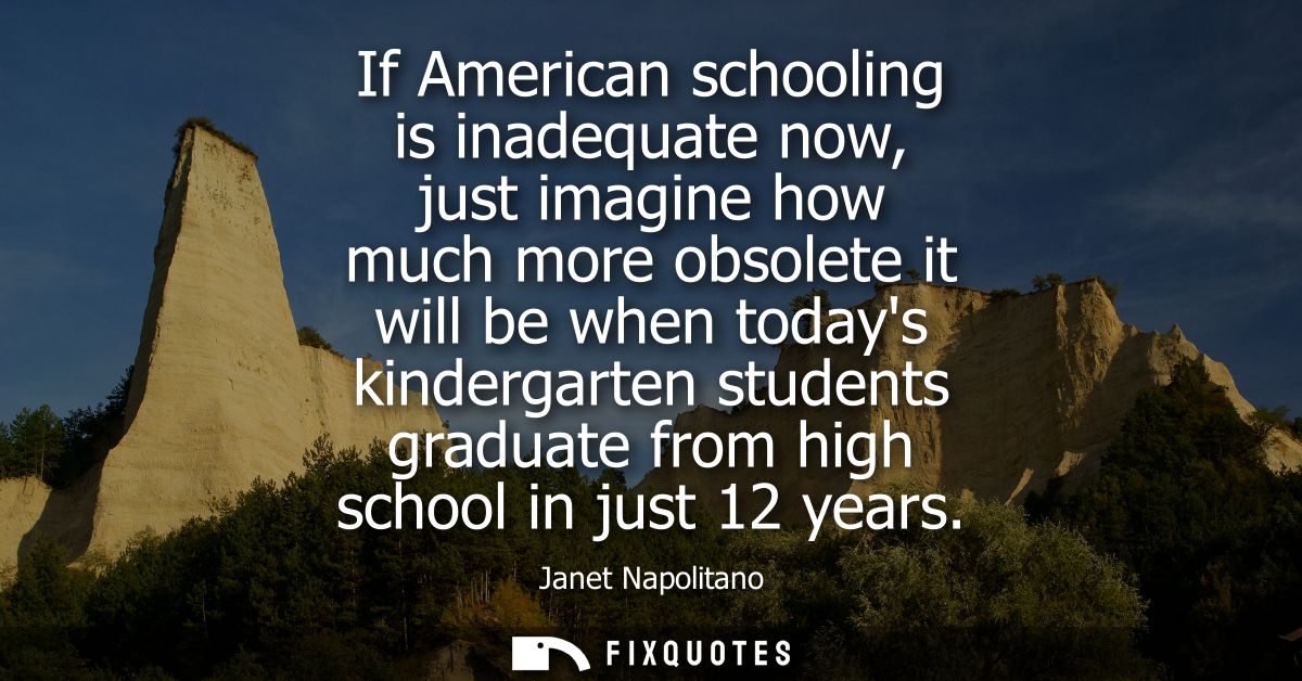 If American schooling is inadequate now, just imagine how much more obsolete it will be when todays kindergarten student