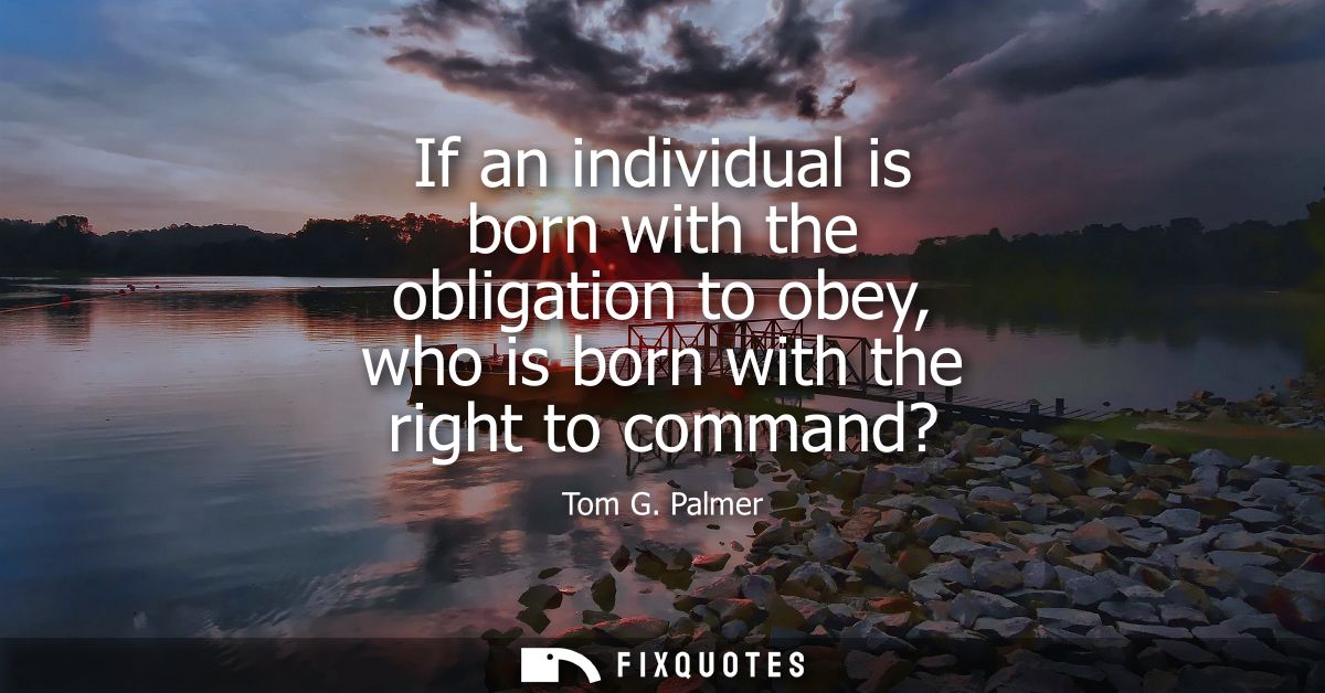 If an individual is born with the obligation to obey, who is born with the right to command?