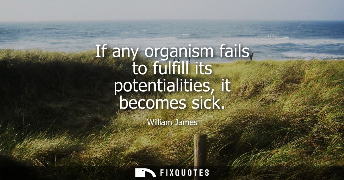 If any organism fails to fulfill its potentialities, it becomes sick