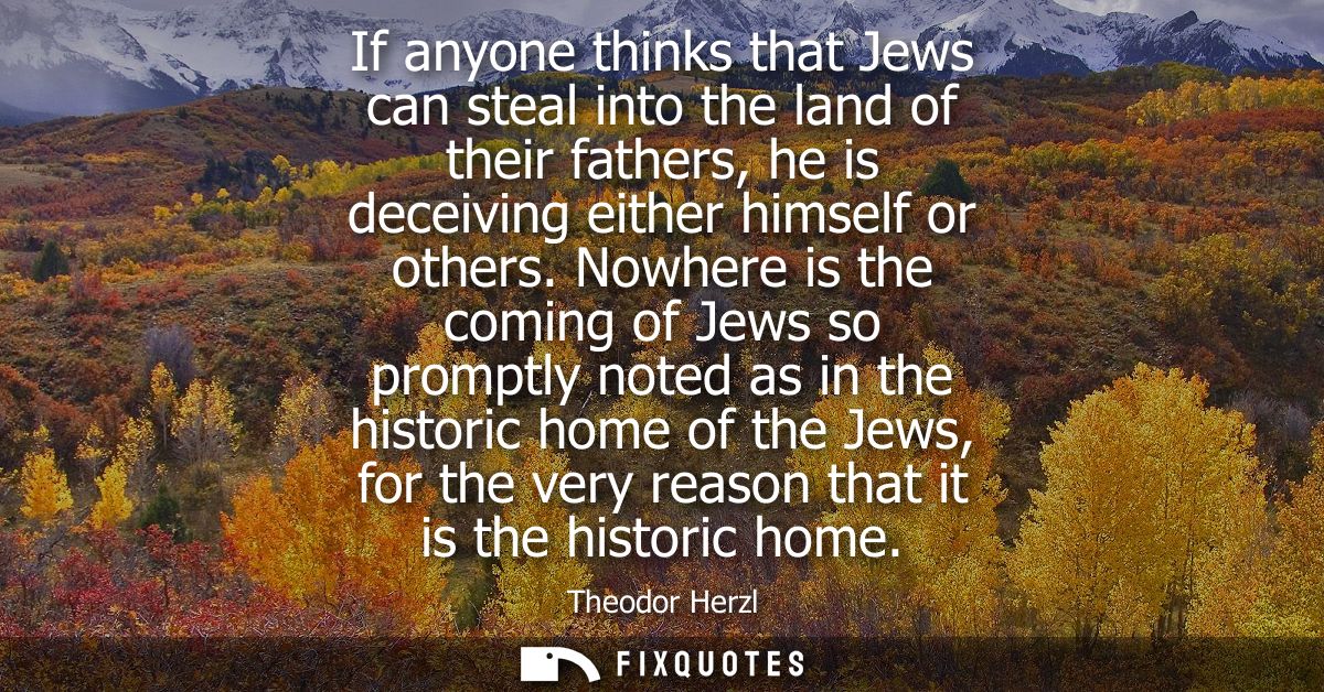 If anyone thinks that Jews can steal into the land of their fathers, he is deceiving either himself or others.