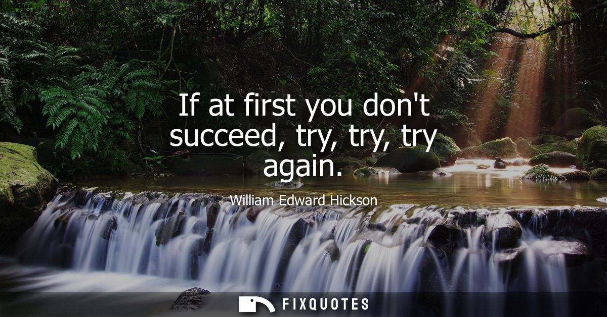 If at first you dont succeed, try, try, try again