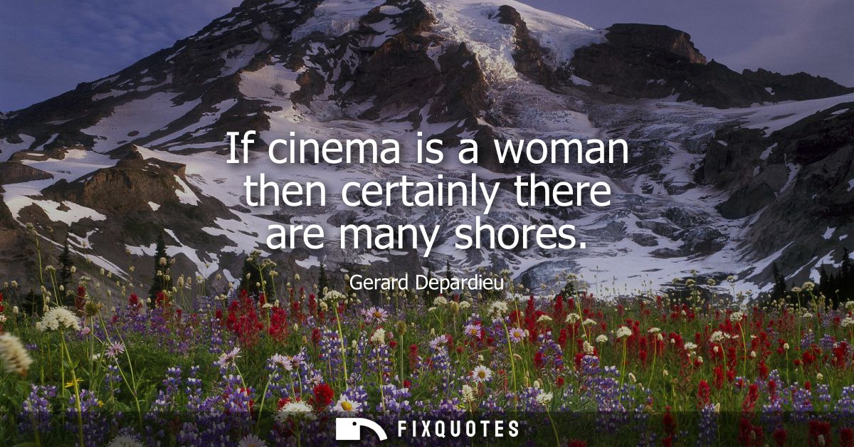 If cinema is a woman then certainly there are many shores