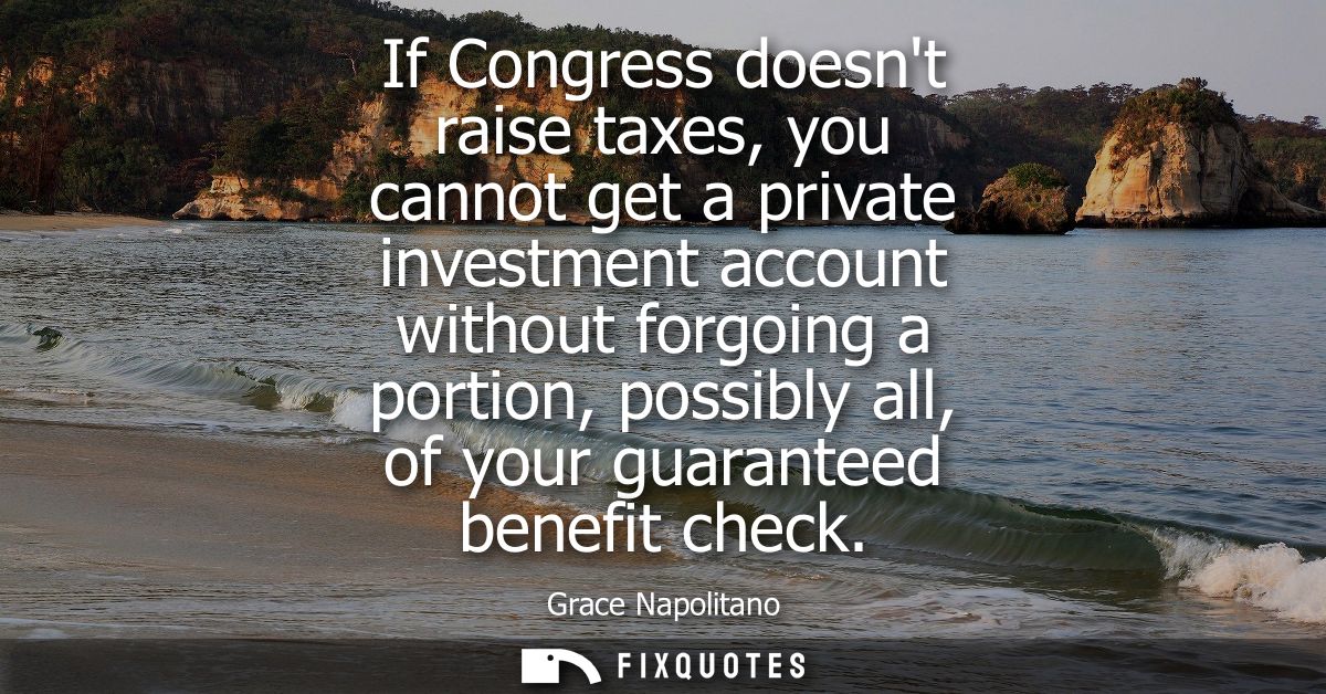 If Congress doesnt raise taxes, you cannot get a private investment account without forgoing a portion, possibly all, of