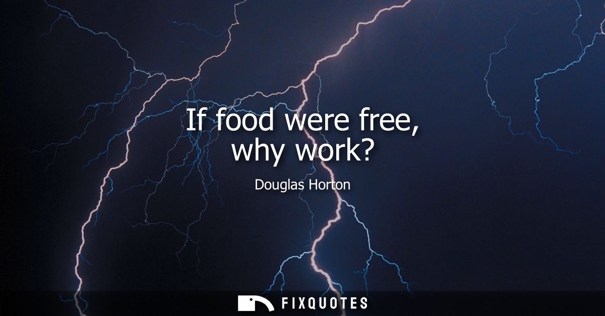 If food were free, why work?