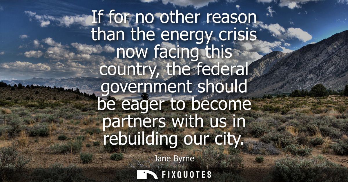If for no other reason than the energy crisis now facing this country, the federal government should be eager to become 