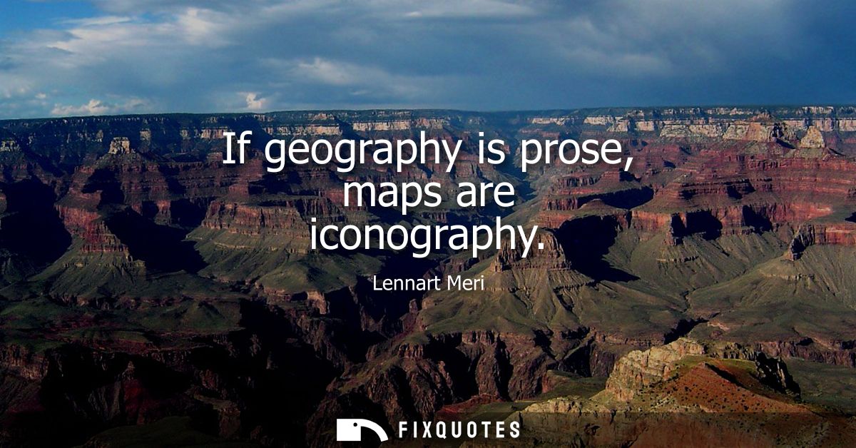 If geography is prose, maps are iconography
