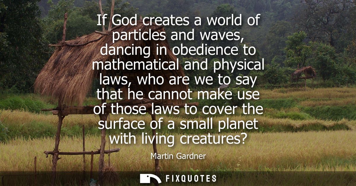 If God creates a world of particles and waves, dancing in obedience to mathematical and physical laws, who are we to say