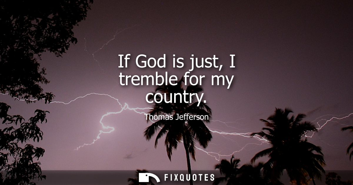If God is just, I tremble for my country