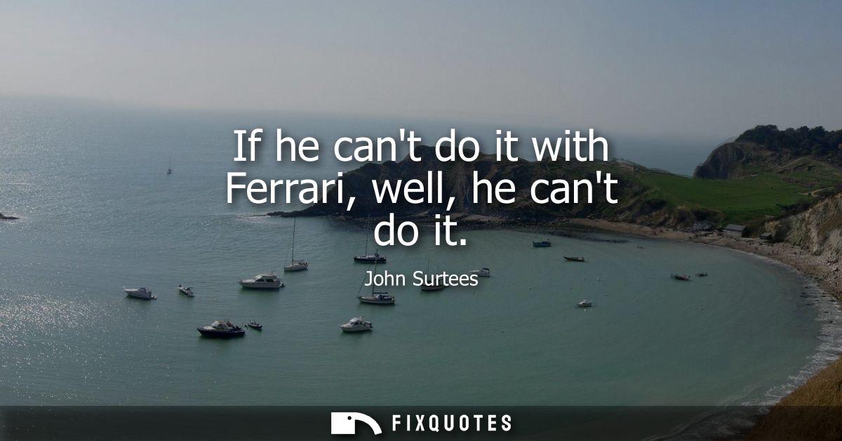 If he cant do it with Ferrari, well, he cant do it