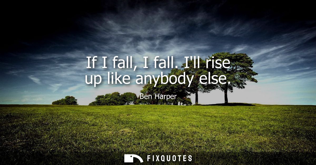 If I fall, I fall. Ill rise up like anybody else