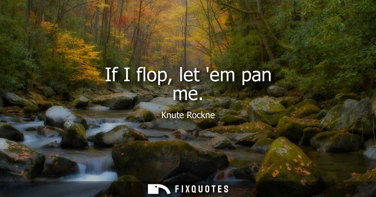 If I flop, let em pan me