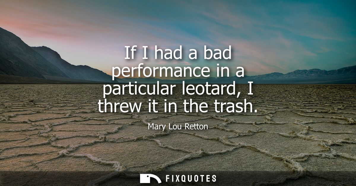If I had a bad performance in a particular leotard, I threw it in the trash
