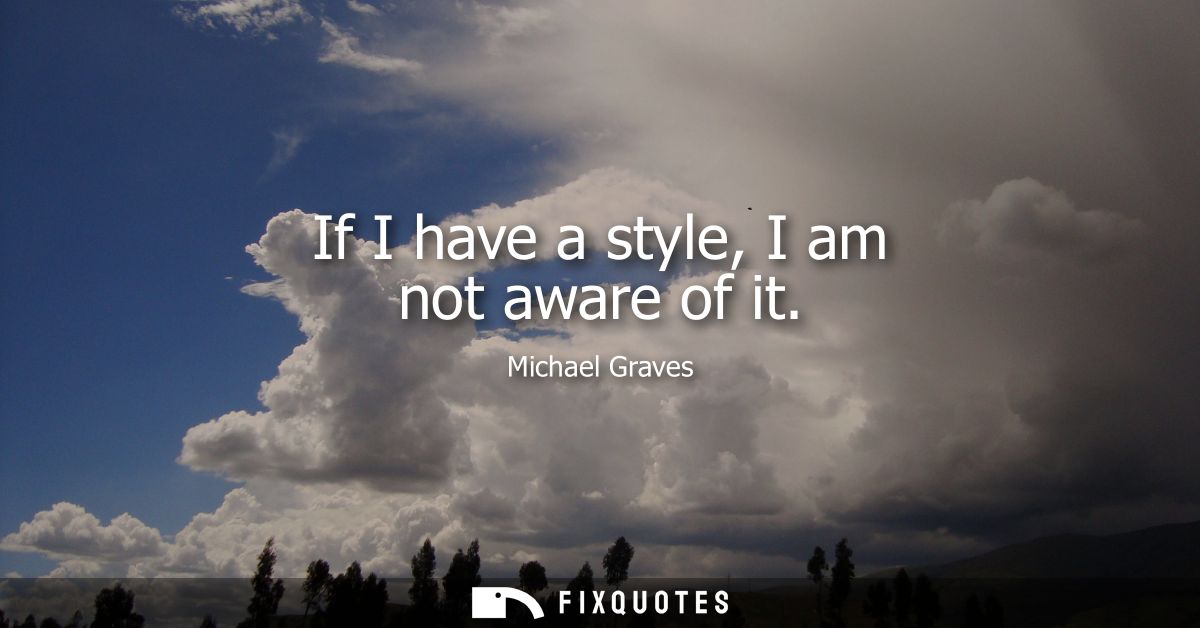 If I have a style, I am not aware of it