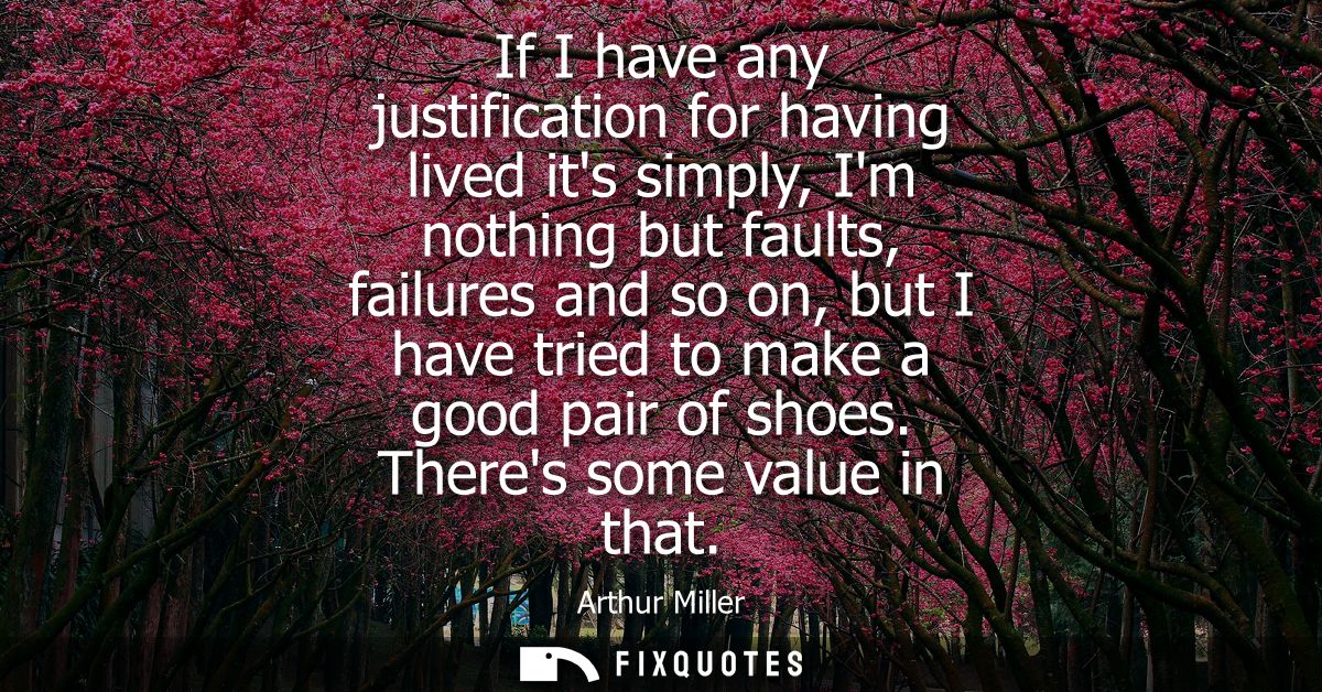 If I have any justification for having lived its simply, Im nothing but faults, failures and so on, but I have tried to 