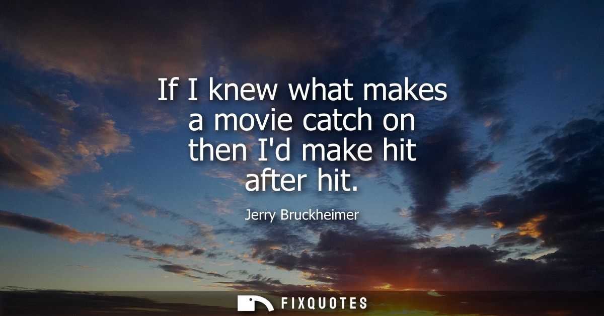 If I knew what makes a movie catch on then Id make hit after hit