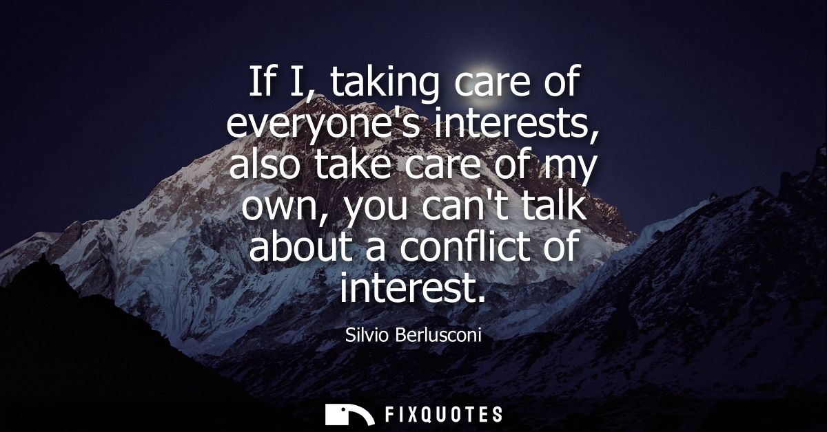 If I, taking care of everyones interests, also take care of my own, you cant talk about a conflict of interest