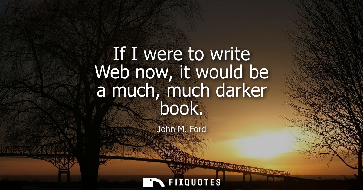 If I were to write Web now, it would be a much, much darker book
