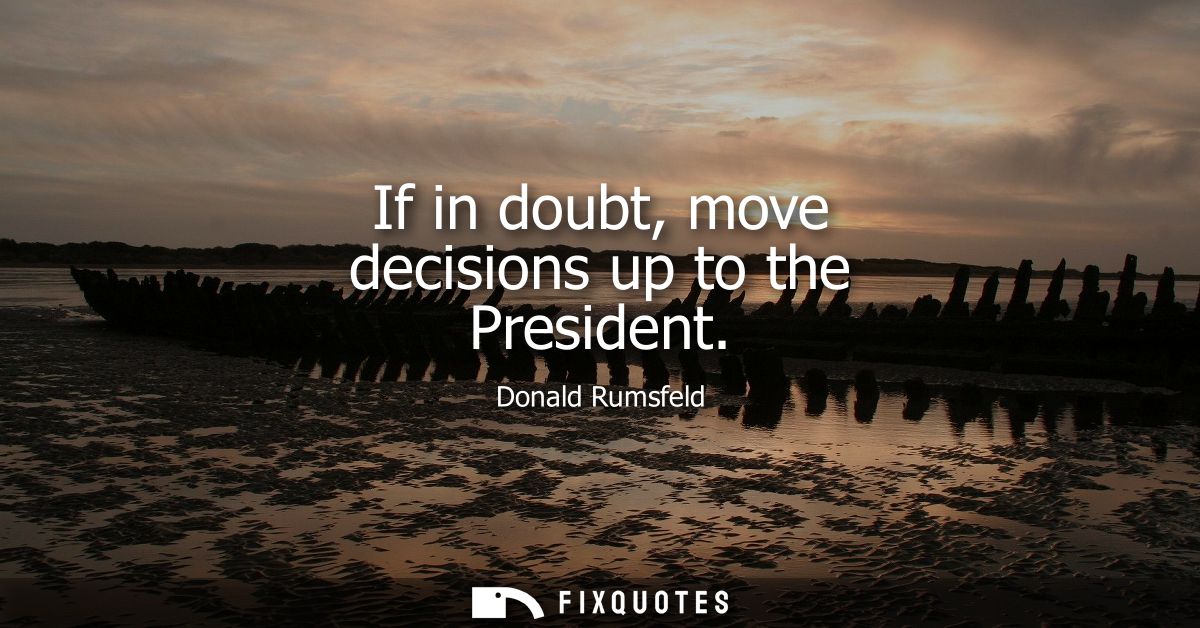 If in doubt, move decisions up to the President