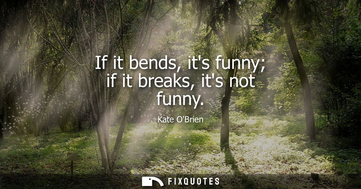 If it bends, its funny if it breaks, its not funny - Kate OBrien