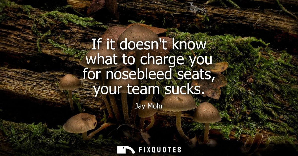 If it doesnt know what to charge you for nosebleed seats, your team sucks