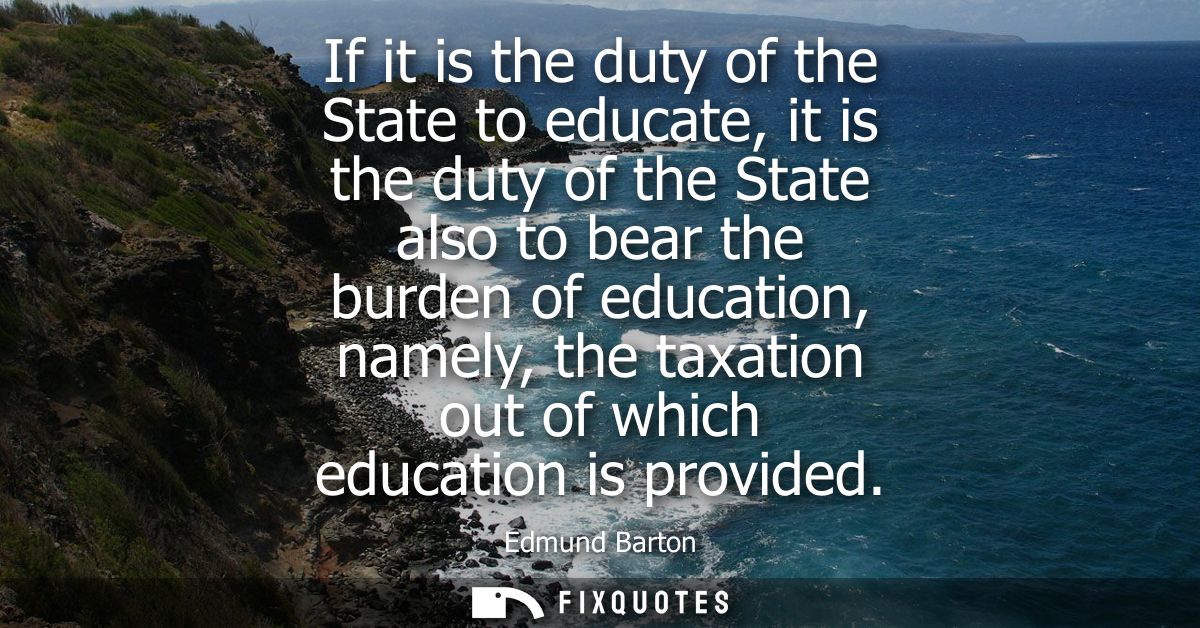 If it is the duty of the State to educate, it is the duty of the State also to bear the burden of education, namely, the