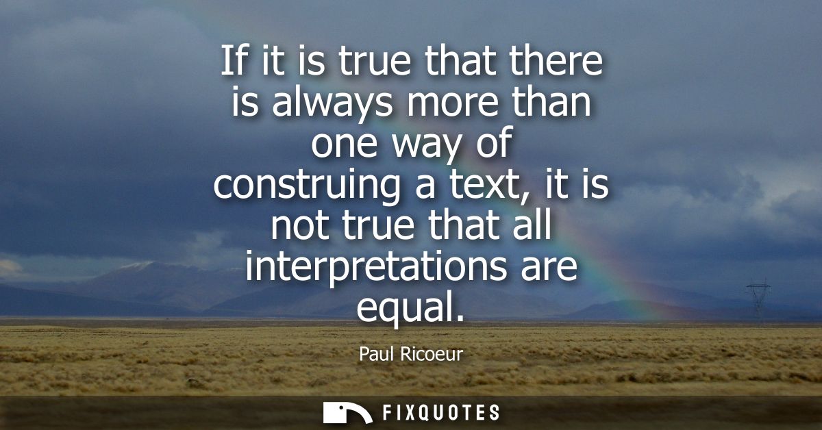 If it is true that there is always more than one way of construing a text, it is not true that all interpretations are e
