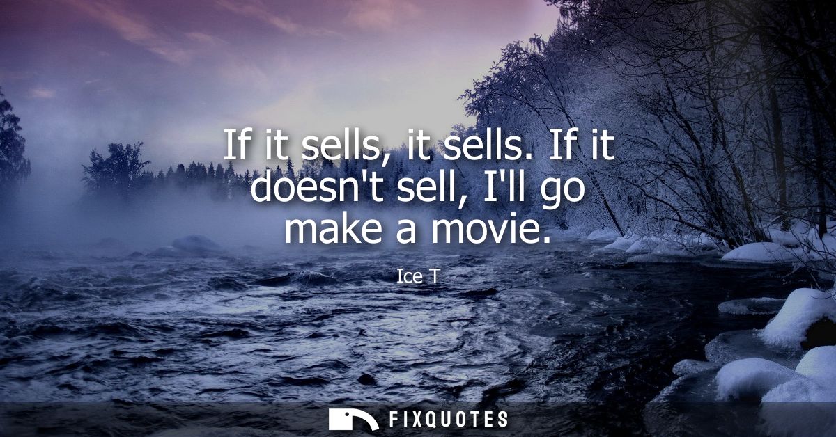 If it sells, it sells. If it doesnt sell, Ill go make a movie