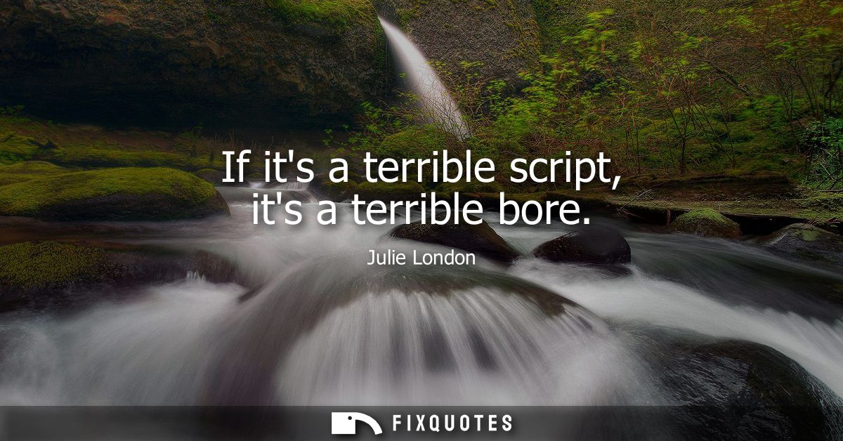 If its a terrible script, its a terrible bore