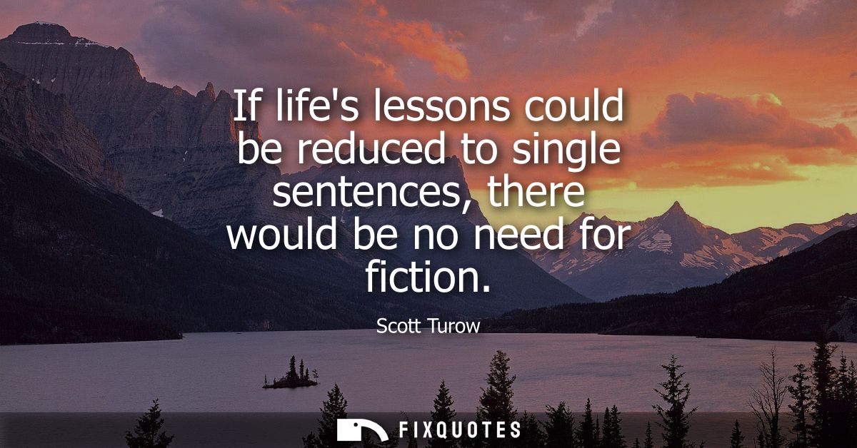 If lifes lessons could be reduced to single sentences, there would be no need for fiction