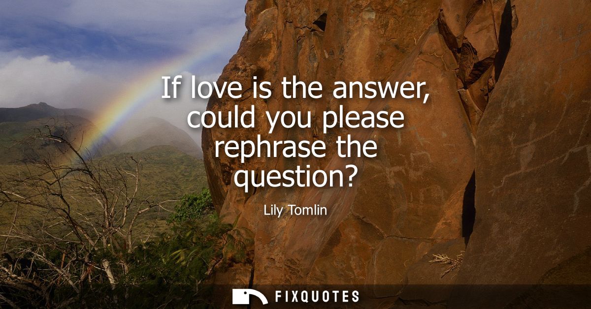 If love is the answer, could you please rephrase the question?