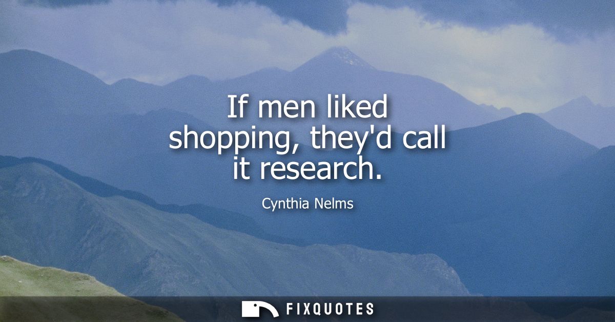 If men liked shopping, theyd call it research