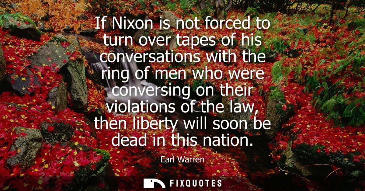 If Nixon is not forced to turn over tapes of his conversations with the ring of men who were conversing on their violati