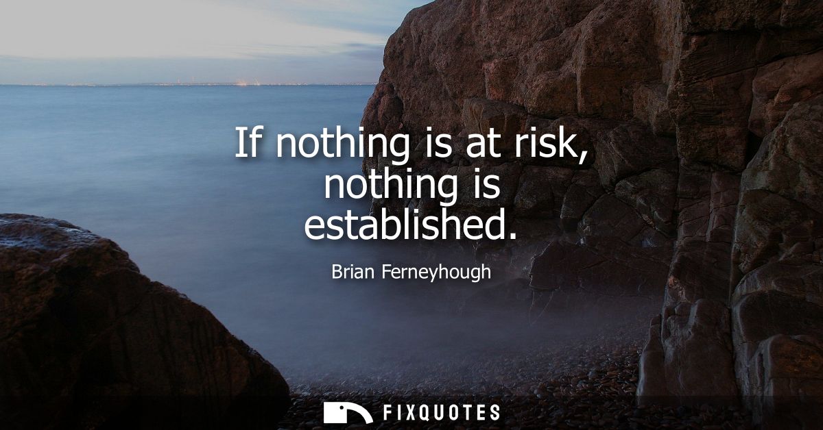 If nothing is at risk, nothing is established