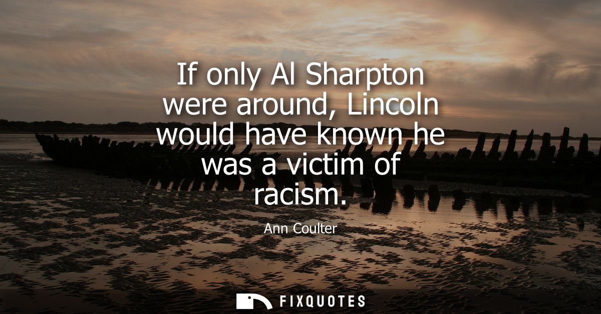 If only Al Sharpton were around, Lincoln would have known he was a victim of racism