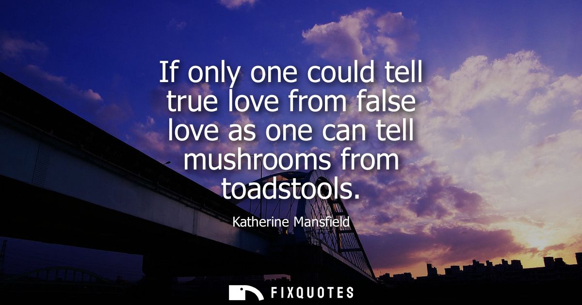If only one could tell true love from false love as one can tell mushrooms from toadstools