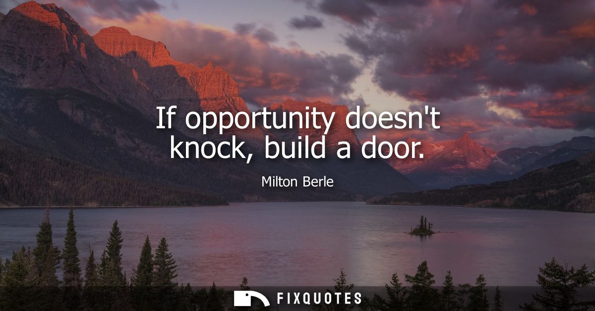 If opportunity doesnt knock, build a door