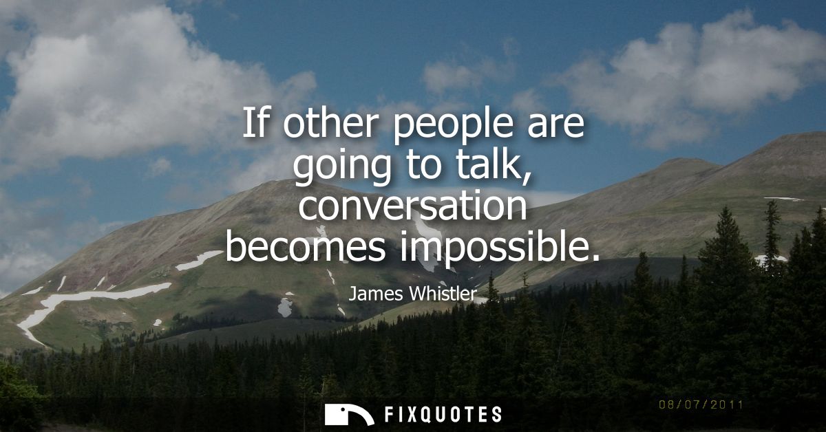 If other people are going to talk, conversation becomes impossible