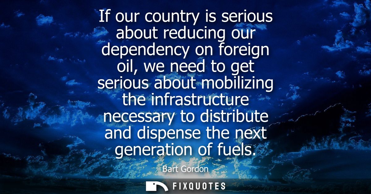 If our country is serious about reducing our dependency on foreign oil, we need to get serious about mobilizing the infr