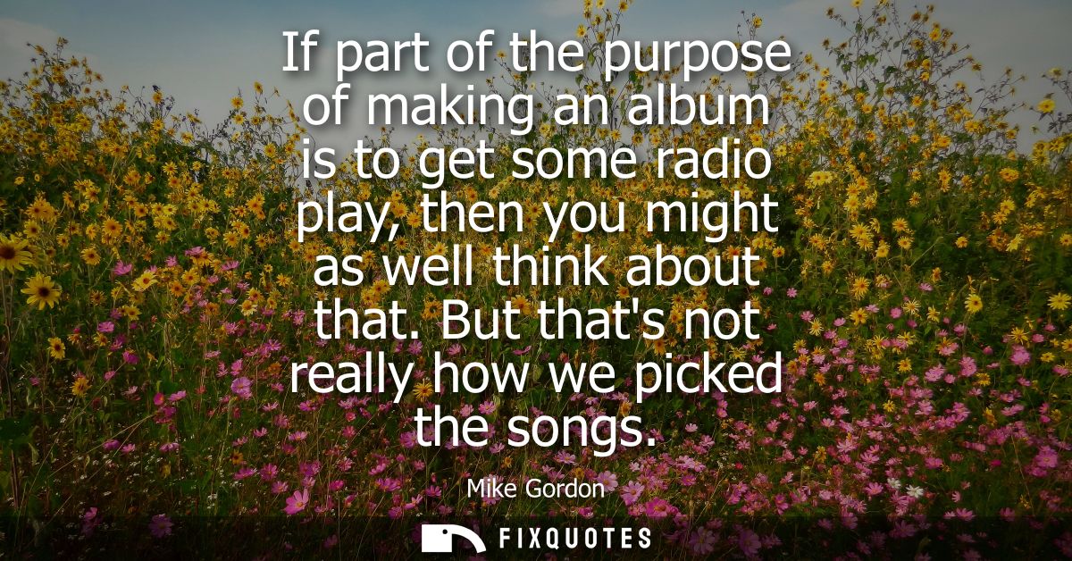 If part of the purpose of making an album is to get some radio play, then you might as well think about that. But thats 