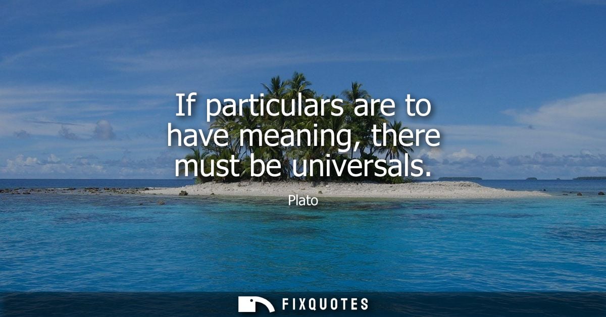 If particulars are to have meaning, there must be universals