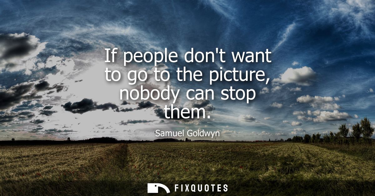 If people dont want to go to the picture, nobody can stop them
