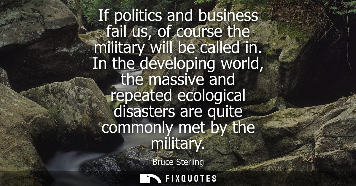 If politics and business fail us, of course the military will be called in. In the developing world, the massive and rep