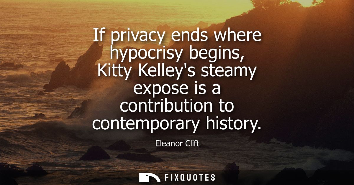 If privacy ends where hypocrisy begins, Kitty Kelleys steamy expose is a contribution to contemporary history