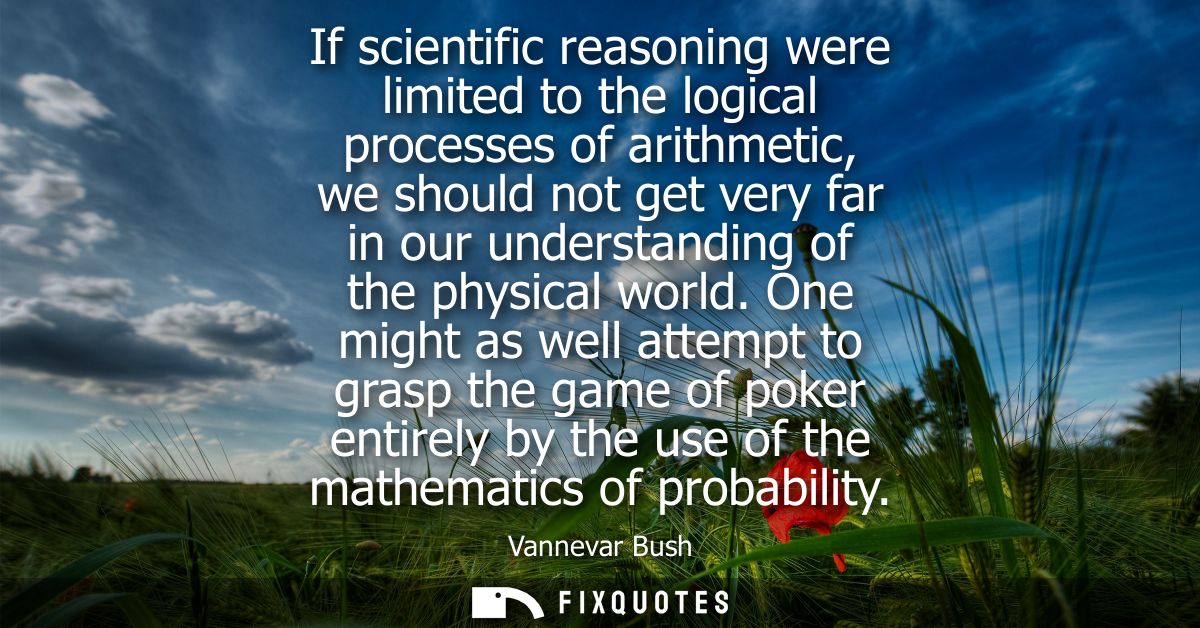 If scientific reasoning were limited to the logical processes of arithmetic, we should not get very far in our understan
