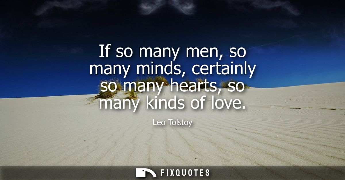 If so many men, so many minds, certainly so many hearts, so many kinds of love