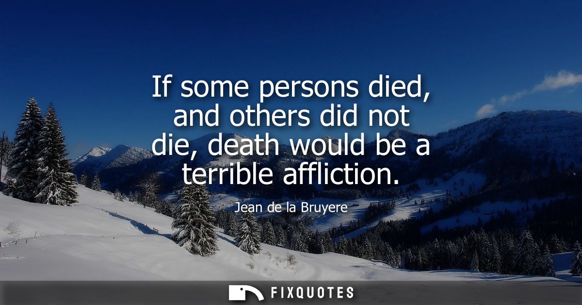 If some persons died, and others did not die, death would be a terrible affliction