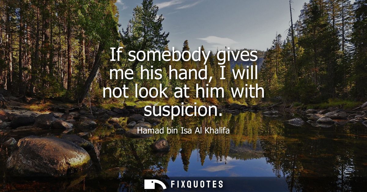 If somebody gives me his hand, I will not look at him with suspicion