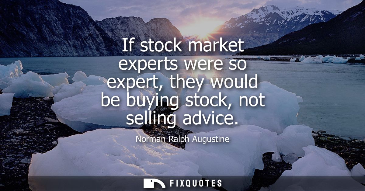 If stock market experts were so expert, they would be buying stock, not selling advice